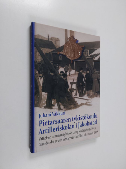 Juhani Vakkuri : Pietarsaaren tykistökoulu : valkoisen armeijan tykistön synty kevättalvella 1918 = Artilleriskolan i Jakobstad : grundandet av ...