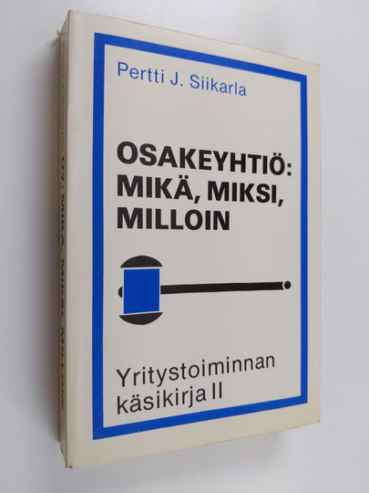 Pertti J. Siikarla : Yritystoiminnan käsikirja; Osakeyhtiö : mikä, miksi, milloin 2