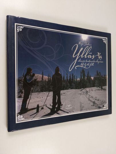 Keijo Taskinen : Ylläs : elämää tuntureiden kupeissa = Ylläs : life by the fells