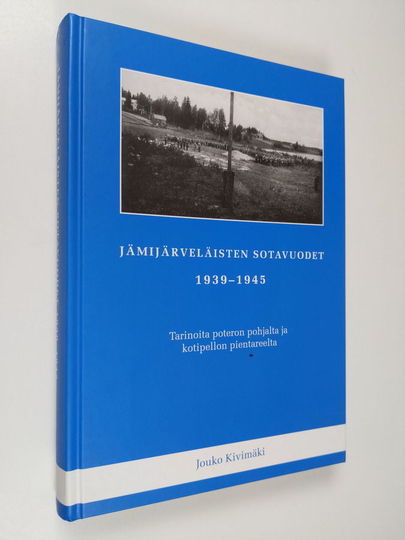 Jouko Kivimäki : Jämijärveläisten sotavuodet 1939-1945 : tarinoita poteron pohjalta ja kotipellon pientareelta