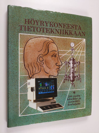 Höyrykoneesta tietotekniikkaan : 100 vuotta teknikko- ja insinöörikoulutusta