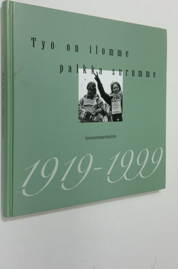 Annika Åsvik : Työ on ilomme, palkka surumme : Lastentarhanopettajaliitto 1919-1999