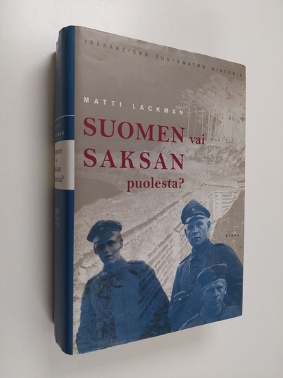 Matti Lackman : Suomen vai Saksan puolesta : jääkäreiden tuntematon historia : jääkäriliikkeen ja jääkäripataljoona 27:n (1915-1918) synty, ...