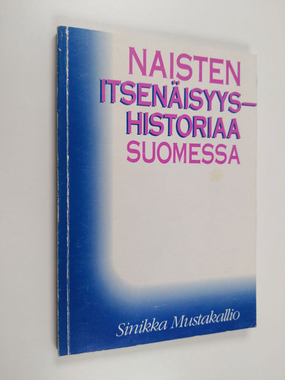 Sinikka Mustakallio : Naisten itsenäisyyshistoriaa Suomessa