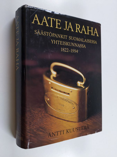 Antti Kuusterä : Aate ja raha : säästöpankit suomalaisessa yhteiskunnassa 1822-1994