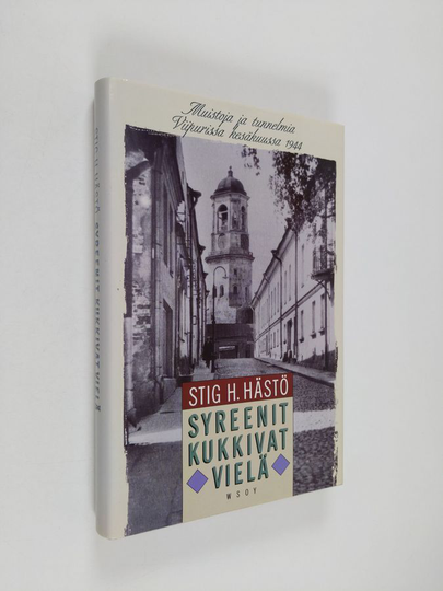 Stig H. Hästö : Syreenit kukkivat vielä : muistoja ja tunnelmia Viipurissa kesällä 1944