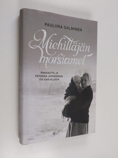 Pauliina Salminen : Miehittäjän morsiamet : rakkautta ja petoksia jatkosodan Itä-Karjalassa