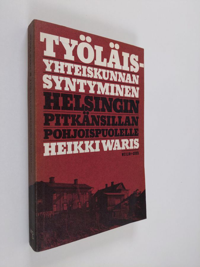 Heikki Waris : Työläisyhteiskunnan syntyminen Helsingin Pitkänsillan pohjoispuolelle