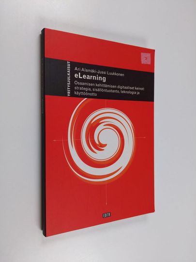Ari Alamäki : eLearning : osaamisen kehittämisen digitaaliset keinot : strategia, sisällöntuotanto, teknologia ja käyttöönotto