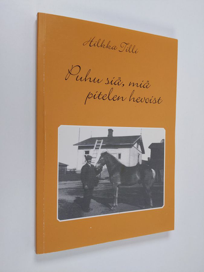 Hilkka Tilli : Puhu siä, miä pitelen hevoist : sanontoja ja sananparsia Orimattilan murteella
