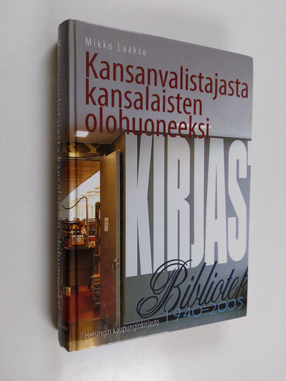 Mikko Laakso : Kansanvalistajasta kansalaisten olohuoneeksi : Helsingin kaupunginkirjasto 1940-2005