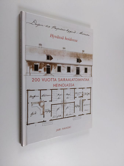Jari Hanski : 200 vuotta sairaalatoimintaa Heinolassa - hyvässä hoidossa
