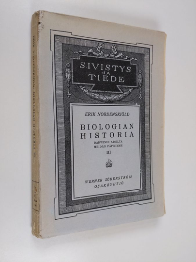 Erik Nordenskiöld : Biologian historia yleiskatsauksellisesti esitettynä 3 : Darwinin ajoilta meidän päiviimme