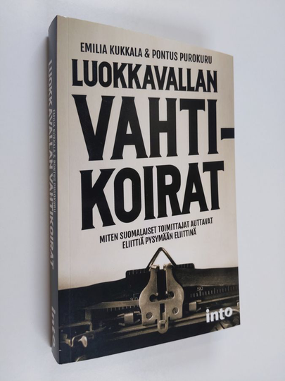 Emilia Kukkala : Luokkavallan vahtikoirat : miten suomalaiset toimittajat auttavat eliittiä pysymään eliittinä