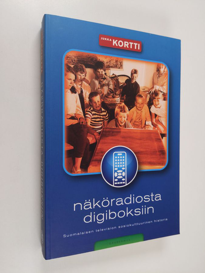 Jukka Kortti : Näköradiosta digiboksiin : suomalaisen television sosiokulttuurinen historia - Suomalaisen television sosiokulttuurinen historia