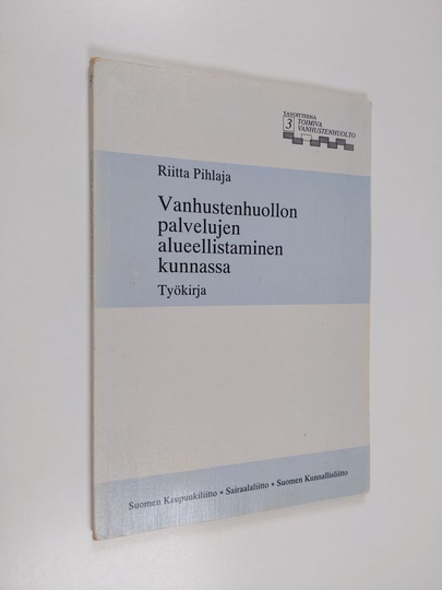 Riitta Pihlaja : Vanhustenhuollon palvelujen alueellistaminen kunnassa : työkirja