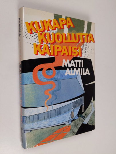 Matti Almila : Kukapa kuollutta kaipaisi : rikosromaani