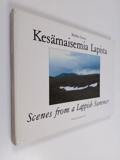 Markku Tanttu : Kesämaisemia Lapista : valokuvia erämaaretkiltä = Scenes from a Lappish summer : photographs taken on wilderness treks