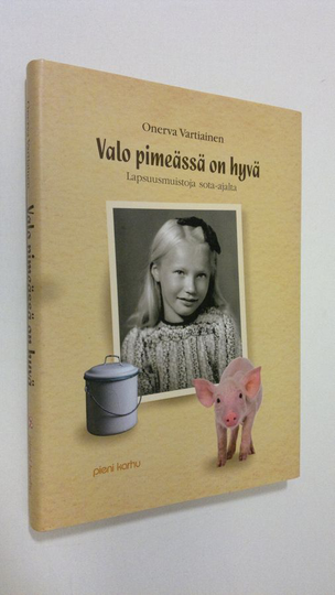 Onerva Vartiainen : Valo pimeässä on hyvä : lapsuusmuistoja sota-ajalta