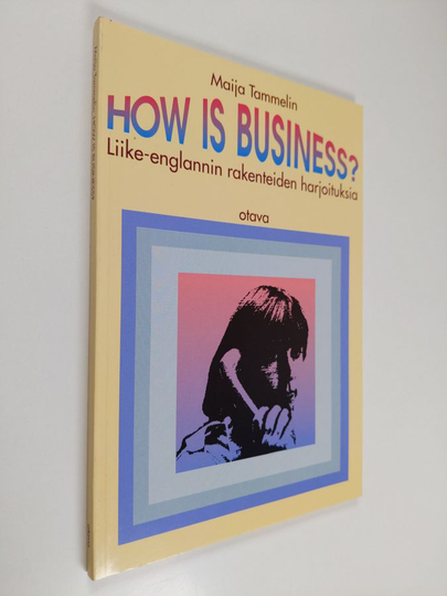 Maija Tammelin : How is business? : liike-englannin rakenteiden harjoituksia