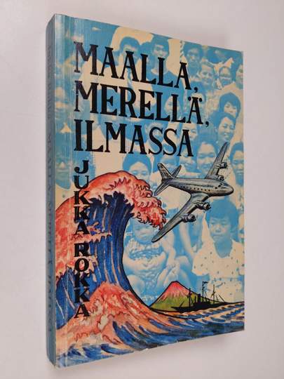Jukka Rokka : Maalla, merellä, ilmassa