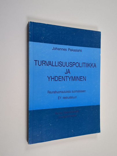 Johannes Pakaslahti : Turvallisuuspolitiikka ja yhdentyminen : reunahuomautuksia suomalaiseen EY-keskusteluun