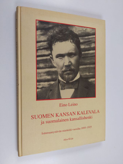 Eino Leino : Suomen kansan Kalevala ja suomalainen kansallishenki : isänmaanystävän mietteitä vuosilta 1895-1925