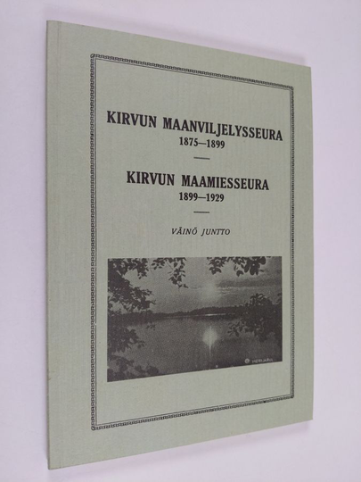 Väinö Juntto : Kirvun maanviljelysseura 1875-1899 ; Kirvun maamiesseura 1899-1929 (Näköispainos)