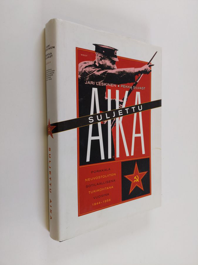 Pekka Silvast ym. : Suljettu aika : Porkkala Neuvostoliiton sotilaallisena tukikohtana vuosina 1944-1956