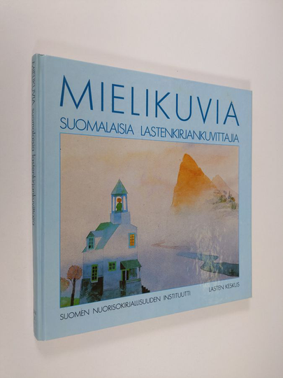 Mielikuvia : suomalaisia lastenkirjankuvittajia : Finnish illustrators of children's books = Images - Images