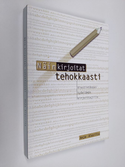 Anja Alasilta : Näin kirjoitat tehokkaasti : viestintäopas työelämän kirjoittajille