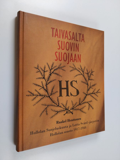 Raakel Henttonen : Taivasalta suovin suojaan : Hollolan suojeluskunta ja Lotta Svärd -järjestön Hollolan osasto 1917-1944
