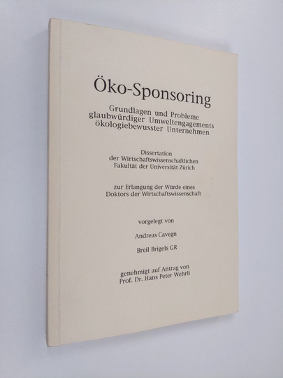 Andreas Cavegn ym. : Öko-Sponsoring : Grundlagen und Probleme glaubwurdiger Umweltengagements ökologiebewusster Unternehmen - Dissertation der ...
