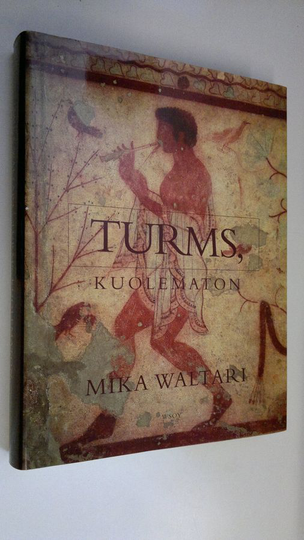 Mika Waltari : Turms, kuolematon : hänen mainen elämänsä noin 520-450 eKr kymmenenä kirjana (värikuvalaitos)