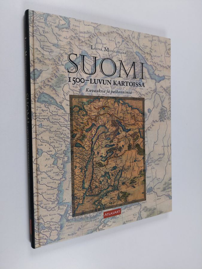 Leena Miekkavaara : Suomi 1500-luvun kartoissa - kuvauksia ja paikannimiä