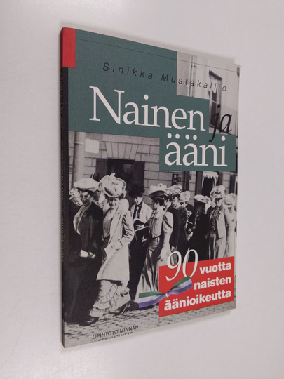 Sinikka Mustakallio : Nainen ja ääni : 90 vuotta naisten äänioikeutta