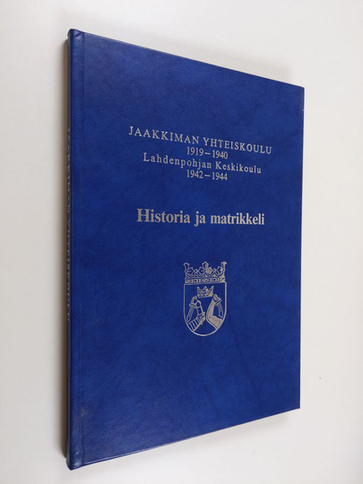Martti Pitkänen ym. : Jaakkiman yhteiskoulu 1919-1940, Lahdenpohjan keskikoulu 1942-1944 - historia ja matrikkeli