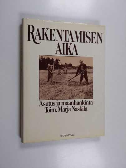 Marja Naskila : Rakentamisen aika : asutus ja maanhankinta : maanhankintalain 40-vuotisjuhlajulkaisu