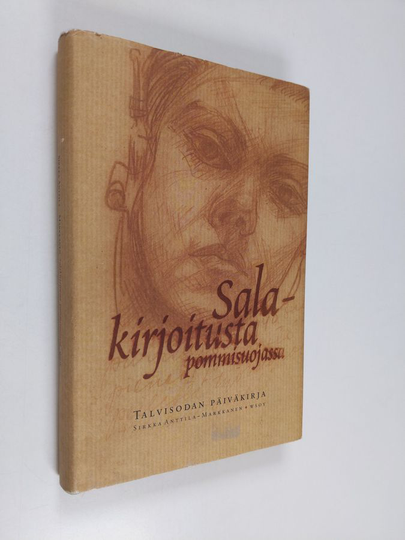 Sirkka Anttila-Markkanen : Salakirjoitusta pommisuojassa : talvisodan päiväkirja