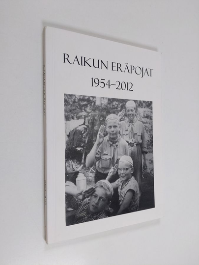 Raikun eräpojat 1954-2012 : lippukunta Raikun Eräpoikien muistelmateos vuosilta 1954-2012
