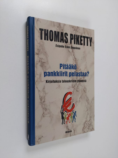 Thomas Piketty : Pitääkö pankkiirit pelastaa : kirjoituksia talouskriisin ytimestä