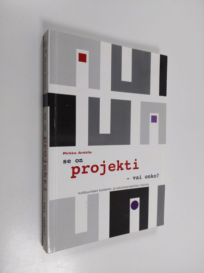Pirkko Anttila : Se on projekti - vai onko? : kulttuurialan tuotanto- ja palveluprojektien hallinta