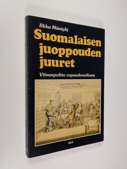 Ilkka Mäntylä : Suomalaisen juoppouden juuret : viinanpoltto vapaudenaikana