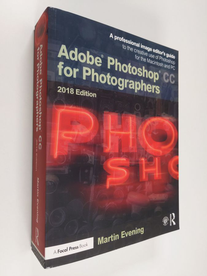 Martin Evening : Adobe Photoshop CC for Photographers 2018 Edition : A professional image editor's guide to the creative use of Photoshop for the