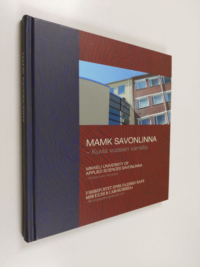MAMK Savonlinna : kuvia vuosien varrelta = Mikkeli University of Applied Sciences Savonlinna : photos over the years = Universitet prikladnyh nauk ...
