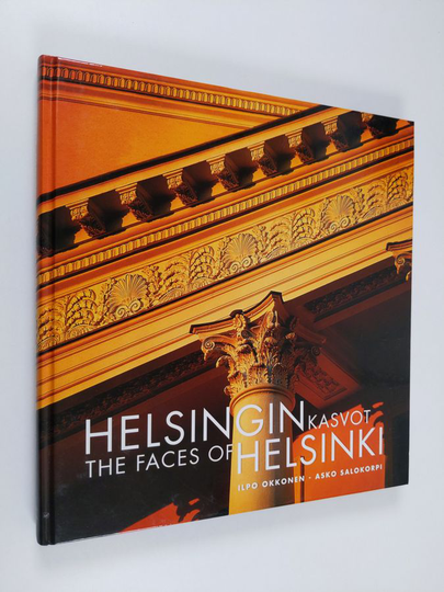 Ilpo Okkonen : Helsingin kasvot : kirja Helsingin julkisivuista = The faces of Helsinki : a book of facades