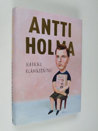 Antti Holma : Kaikki elämästä(ni)