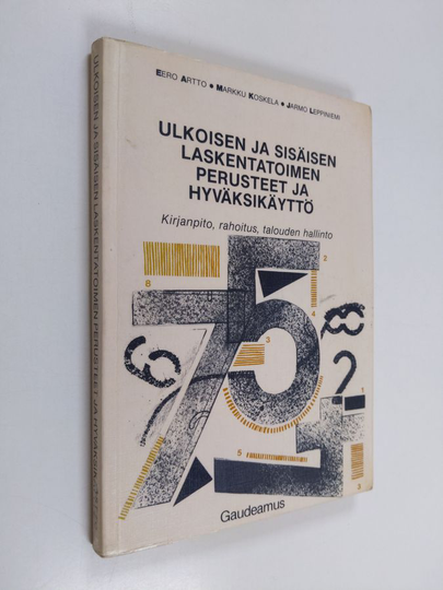 Eero Artto : Ulkoisen ja sisäisen laskentatoimen perusteet ja hyväksikäyttö : kirjanpito, rahoitus, talouden hallinto