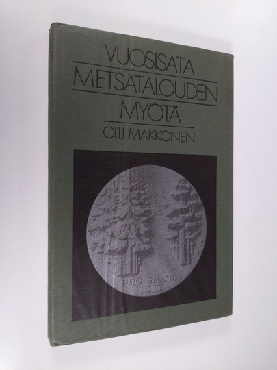 Olli Makkonen : Vuosisata metsätalouden myötä : Suomen metsäyhdistys - Finska forstföreningen 1877-1977