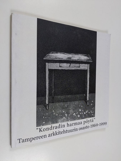 "Kondradin harmaa pöytä" : Tampereen arkkitehtuurin osasto 1969-1999